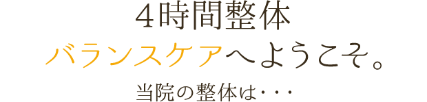 4時間整体バランスケアへようこそ。当院の整体は・・・