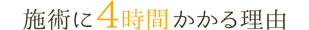 施術に4時間かかる理由